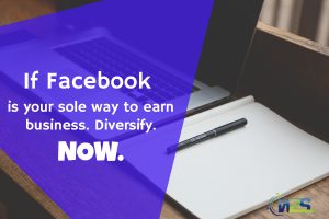 If Facebook is your sole way to earn business. Diversify. Now. 